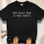 Tell your Dog I Say Hey! T-shirt