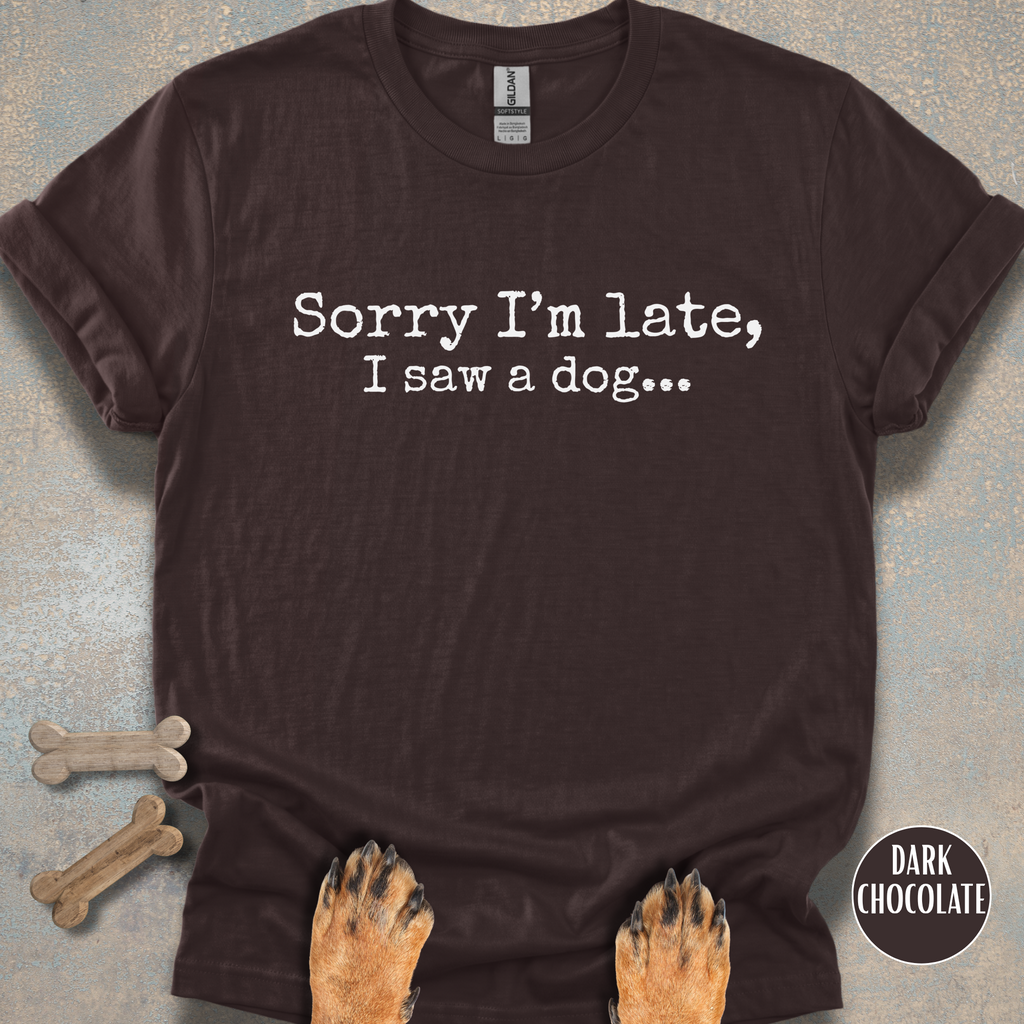 Sorry I'm Late, I Saw a Dog T-shirt