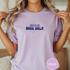 Life's A Lot. Dogs Help. T-shirt