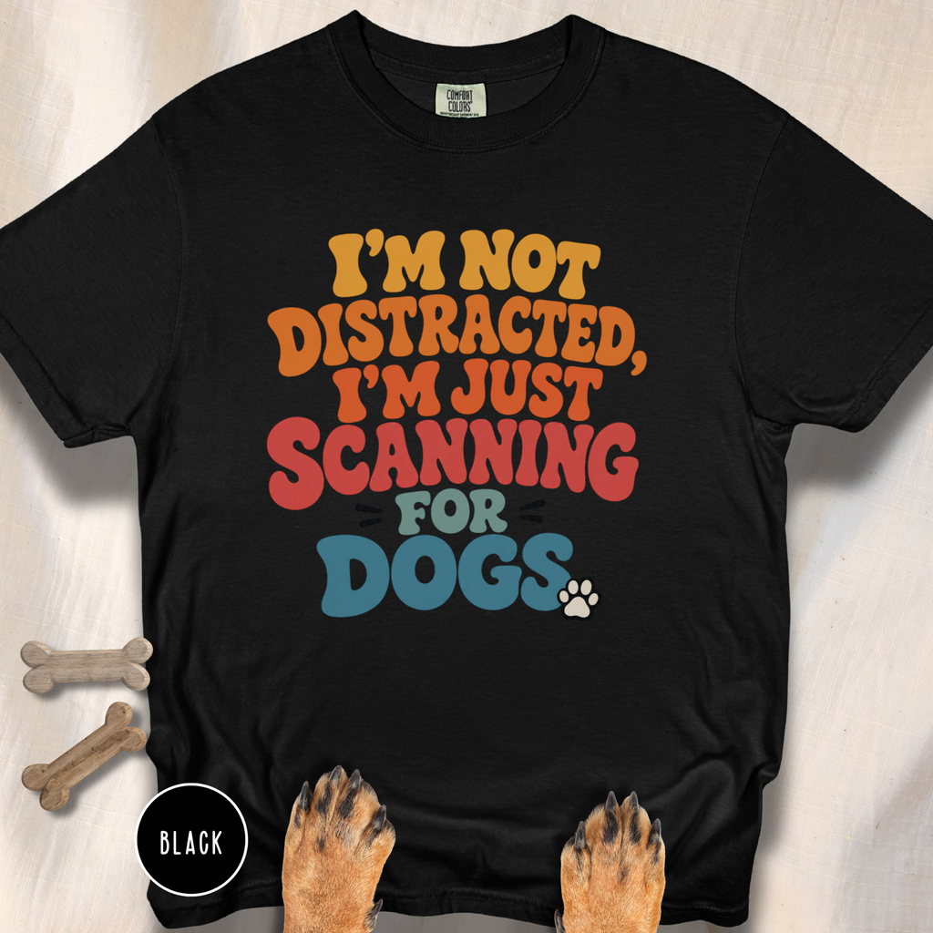 I'm Not Distracted, I'm Just Scanning for Dogs T-shirt
