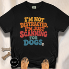 I'm Not Distracted, I'm Just Scanning for Dogs T-shirt
