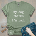 My Dog Thinks I'm Rad T-shirt