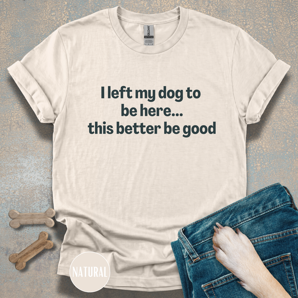 I Left My Dog to be Here T-shirt