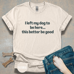 I Left My Dog to be Here T-shirt