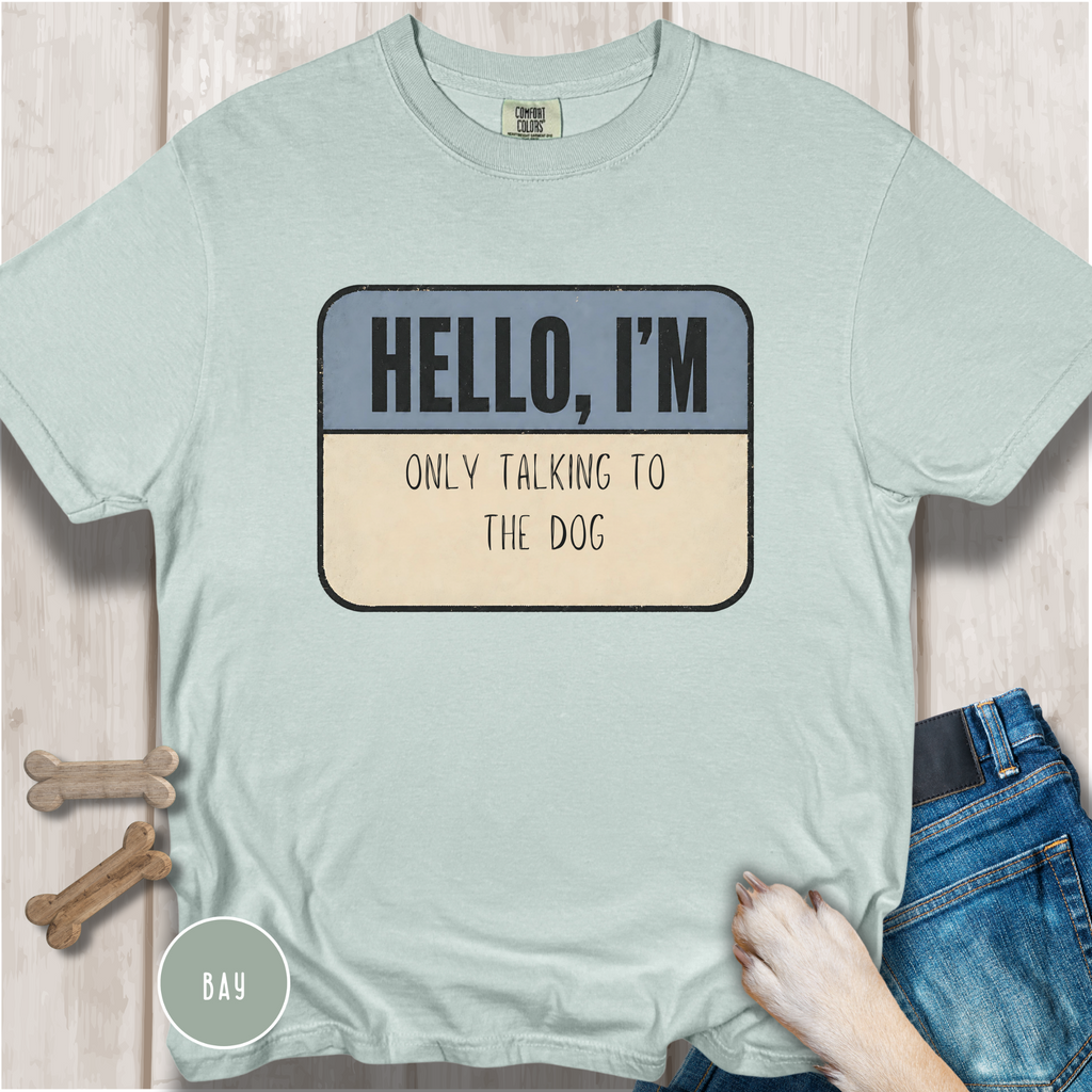 Hello I'm Only Talking to the Dog T-shirt