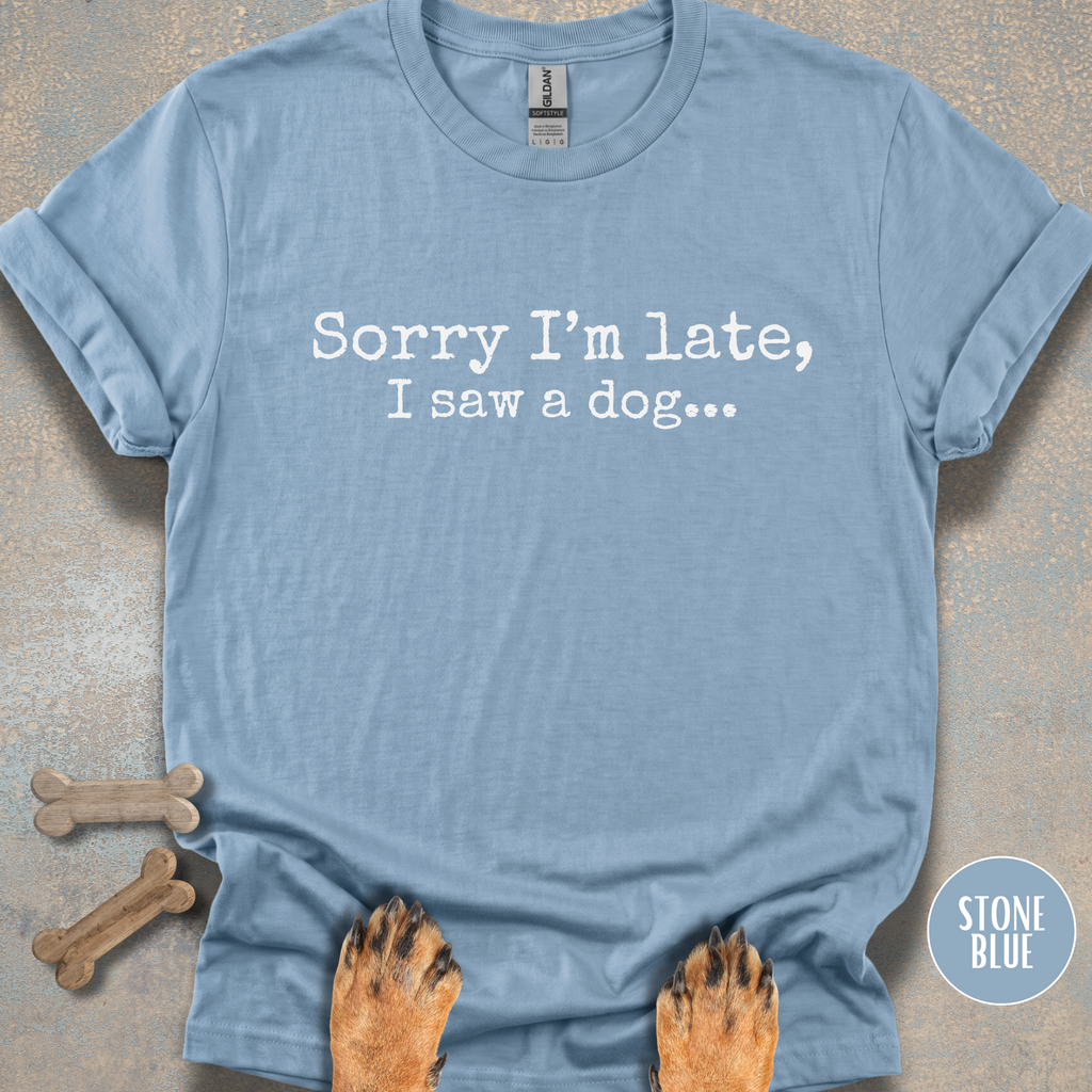 Sorry I'm Late, I Saw a Dog T-shirt