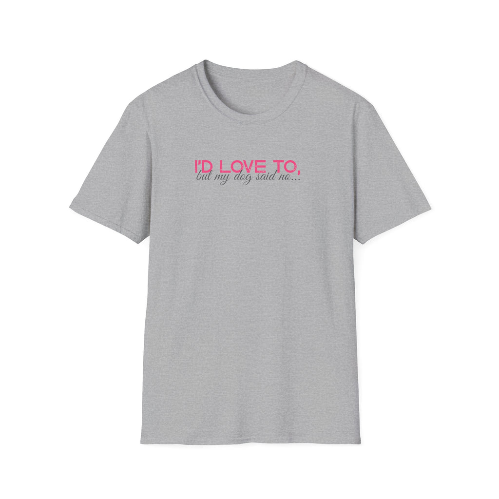 I'd Love To, But My dog won't let me- pink dark grey text- T-shirt