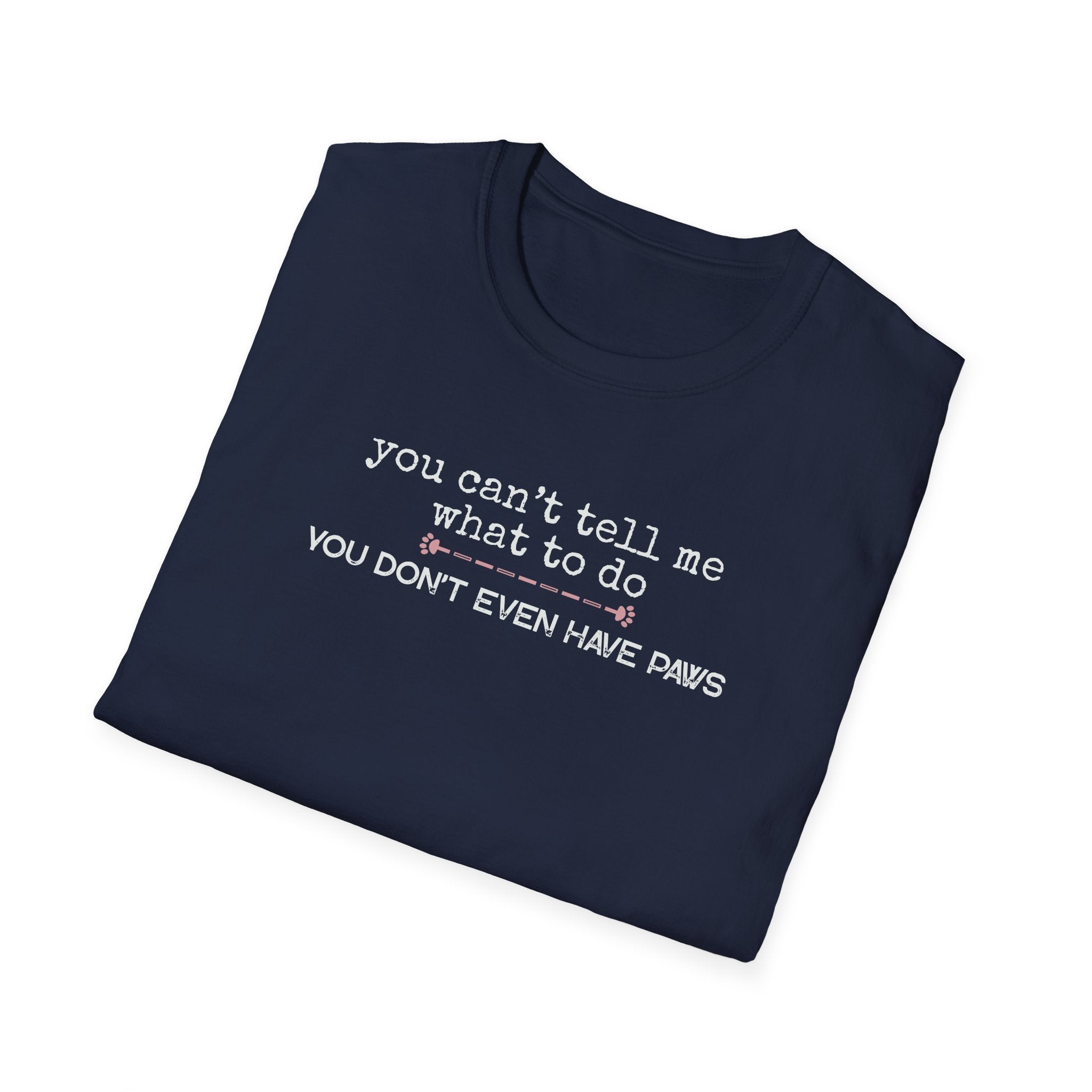 You can't tell me what to do, You don't even have paws - pink paw line- T-shirt