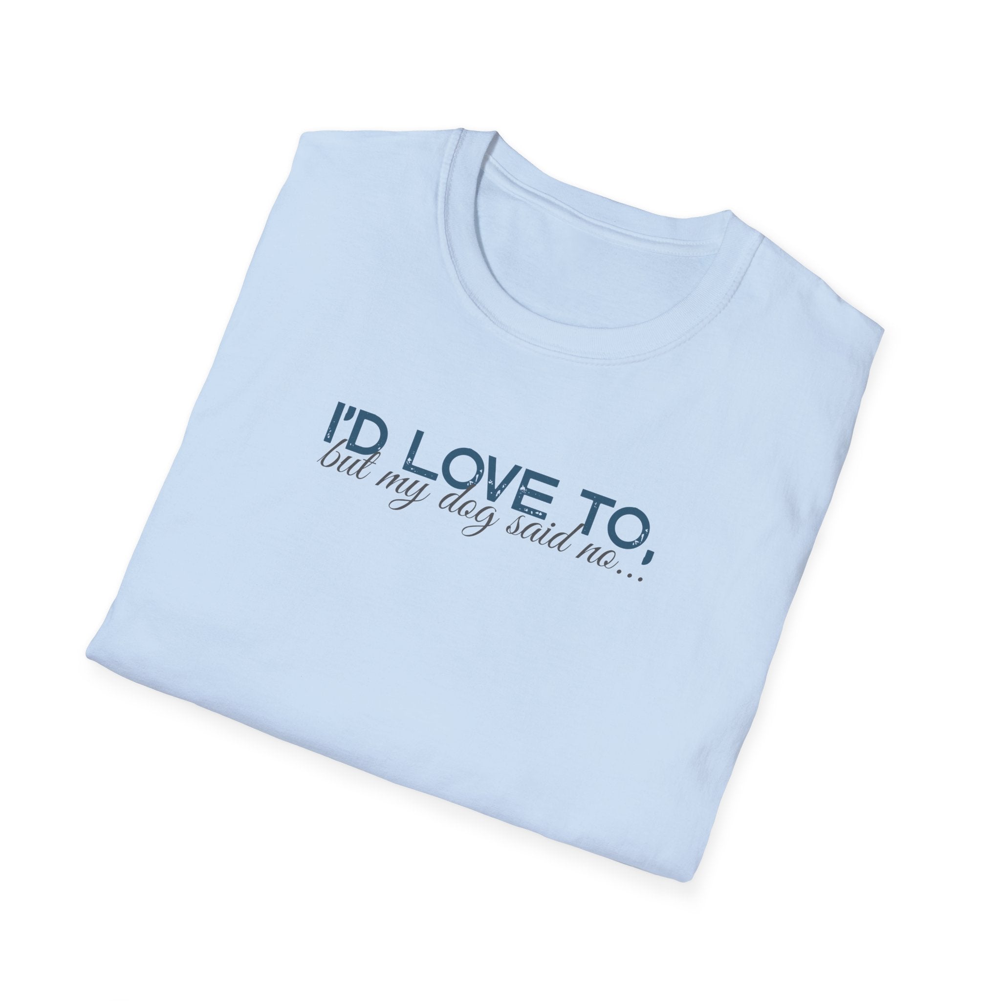 I'd Love To, but My Dog won't let me-teal dark grey text- T-shirt