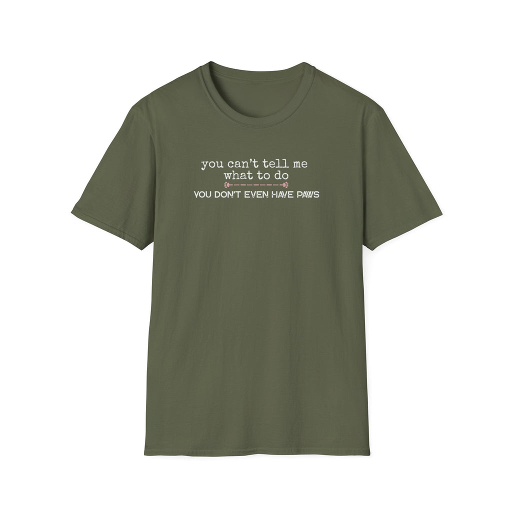 You can't tell me what to do, You don't even have paws - pink paw line- T-shirt
