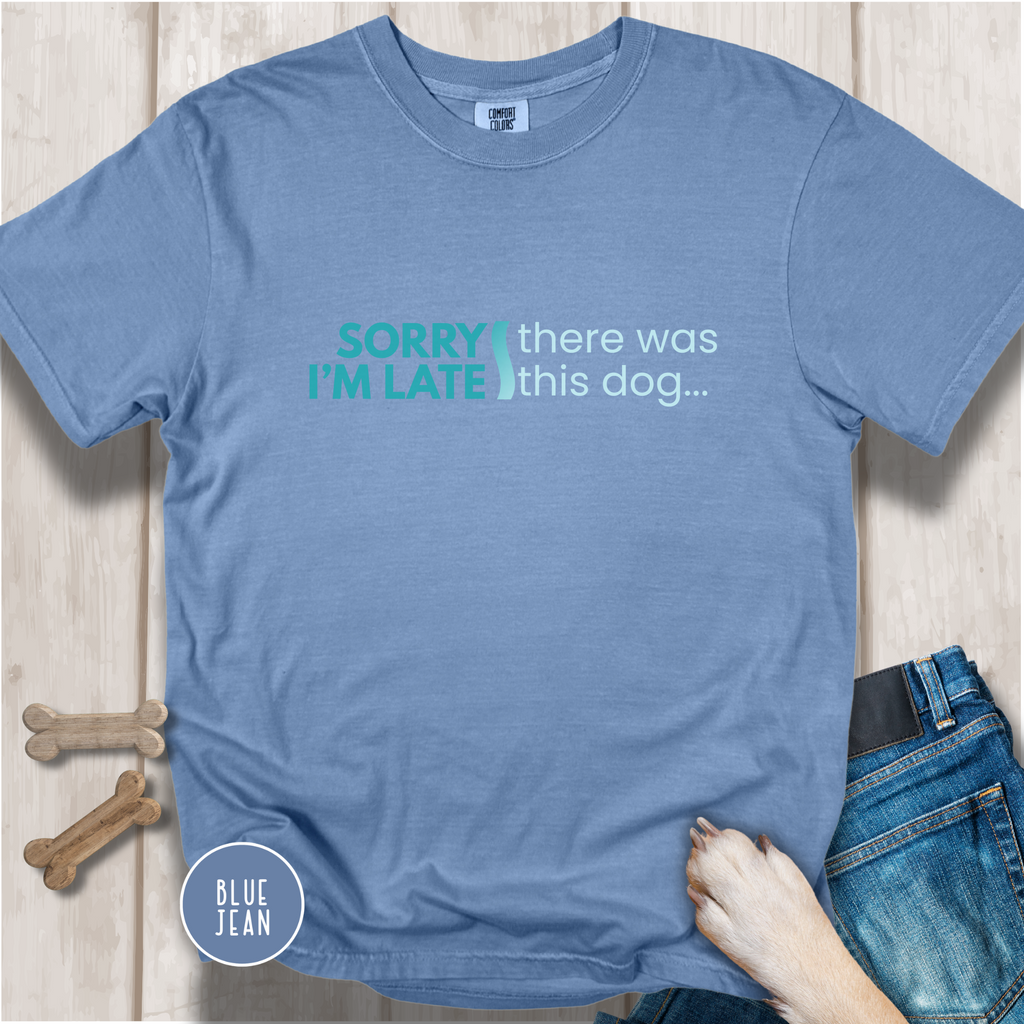 Sorry I'm Late, There was this Dog T-shirt