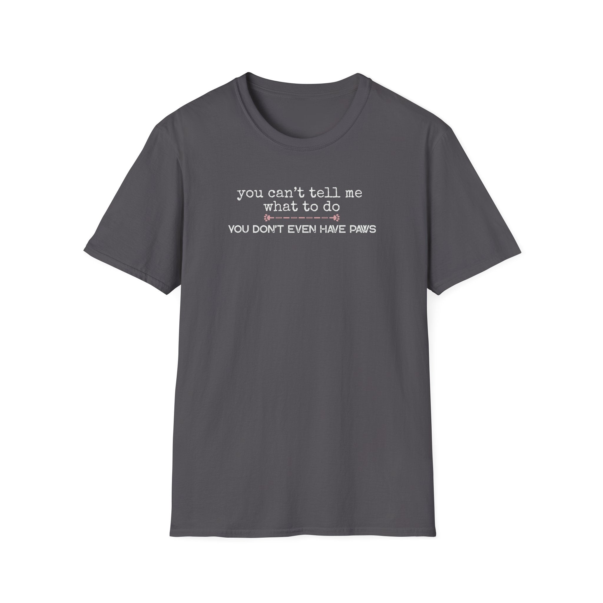 You can't tell me what to do, You don't even have paws - pink paw line- T-shirt