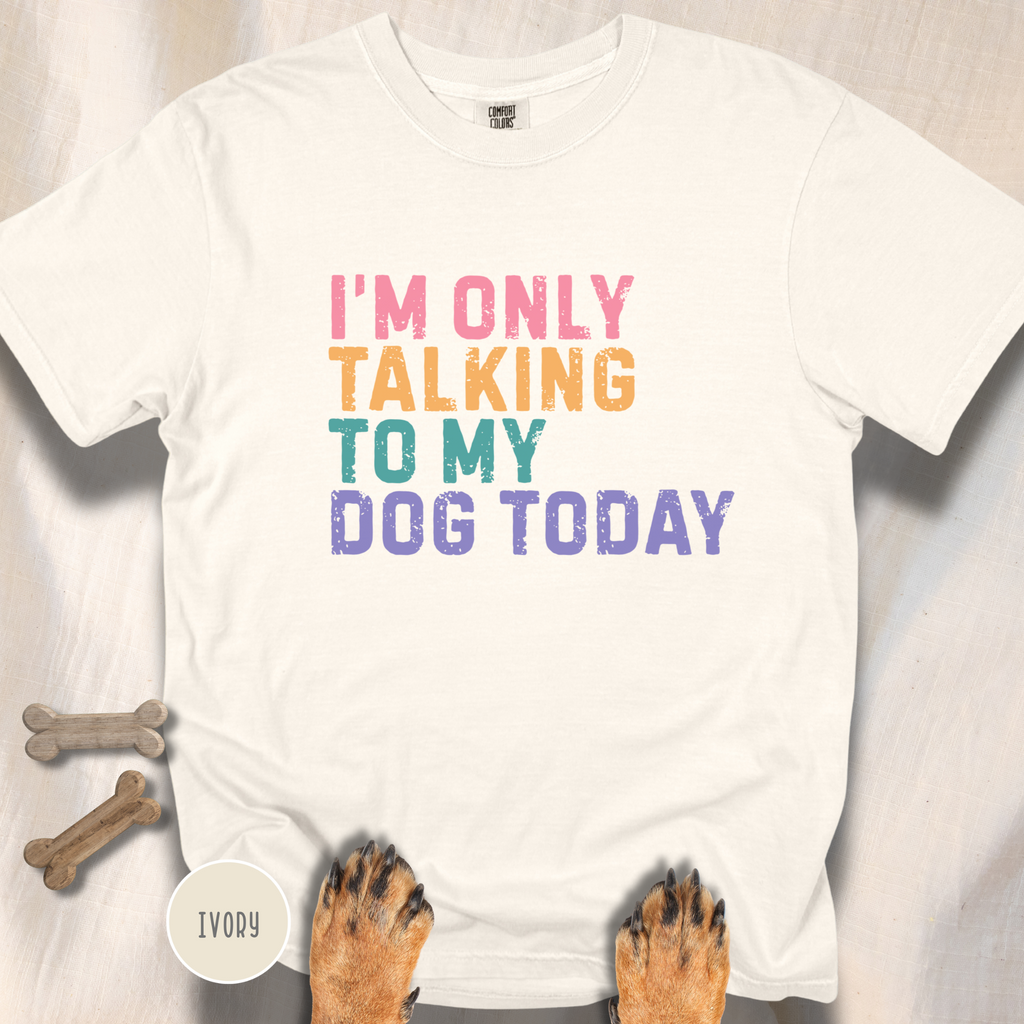 I'm Only Talking to My Dog Today T-shirt