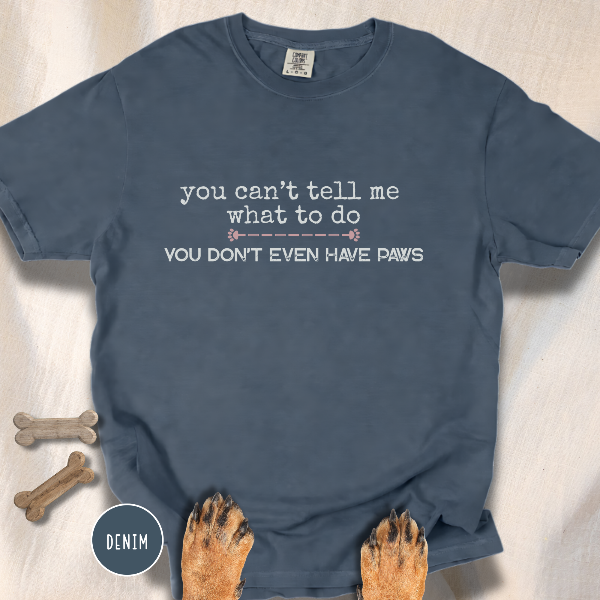 You Can't Tell Me What to Do, You Don't Even Have Paws T-shirt