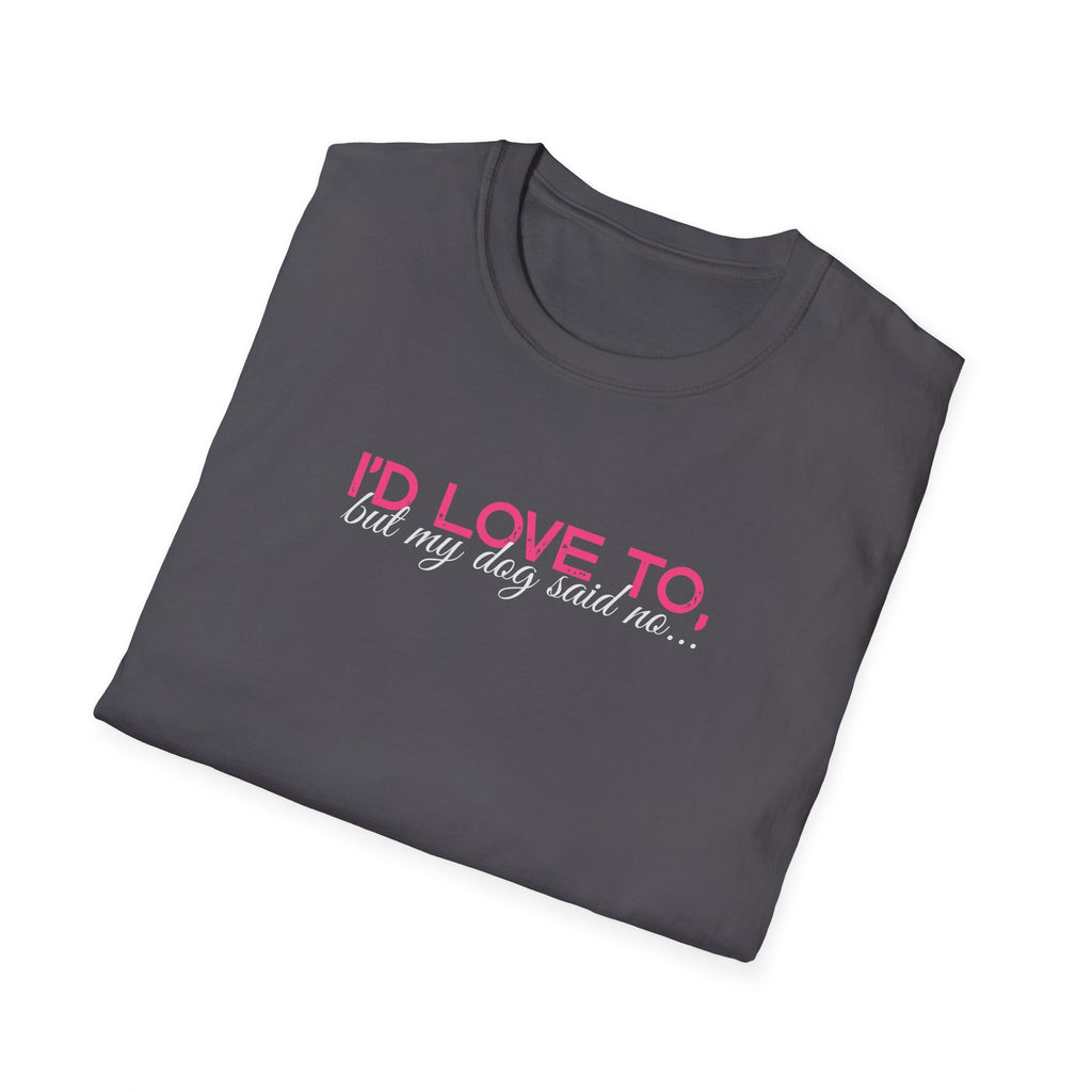 I'd Love To, But my Dog won't let me-pink white text- T-shirt