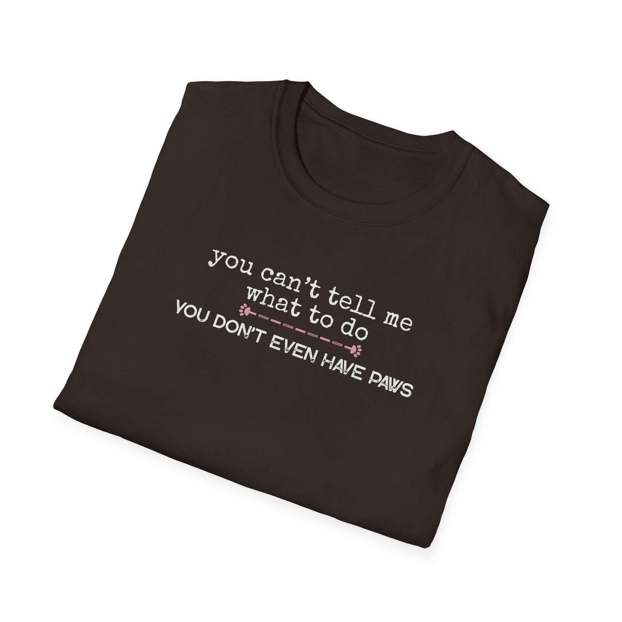 You can't tell me what to do, You don't even have paws - pink paw line- T-shirt