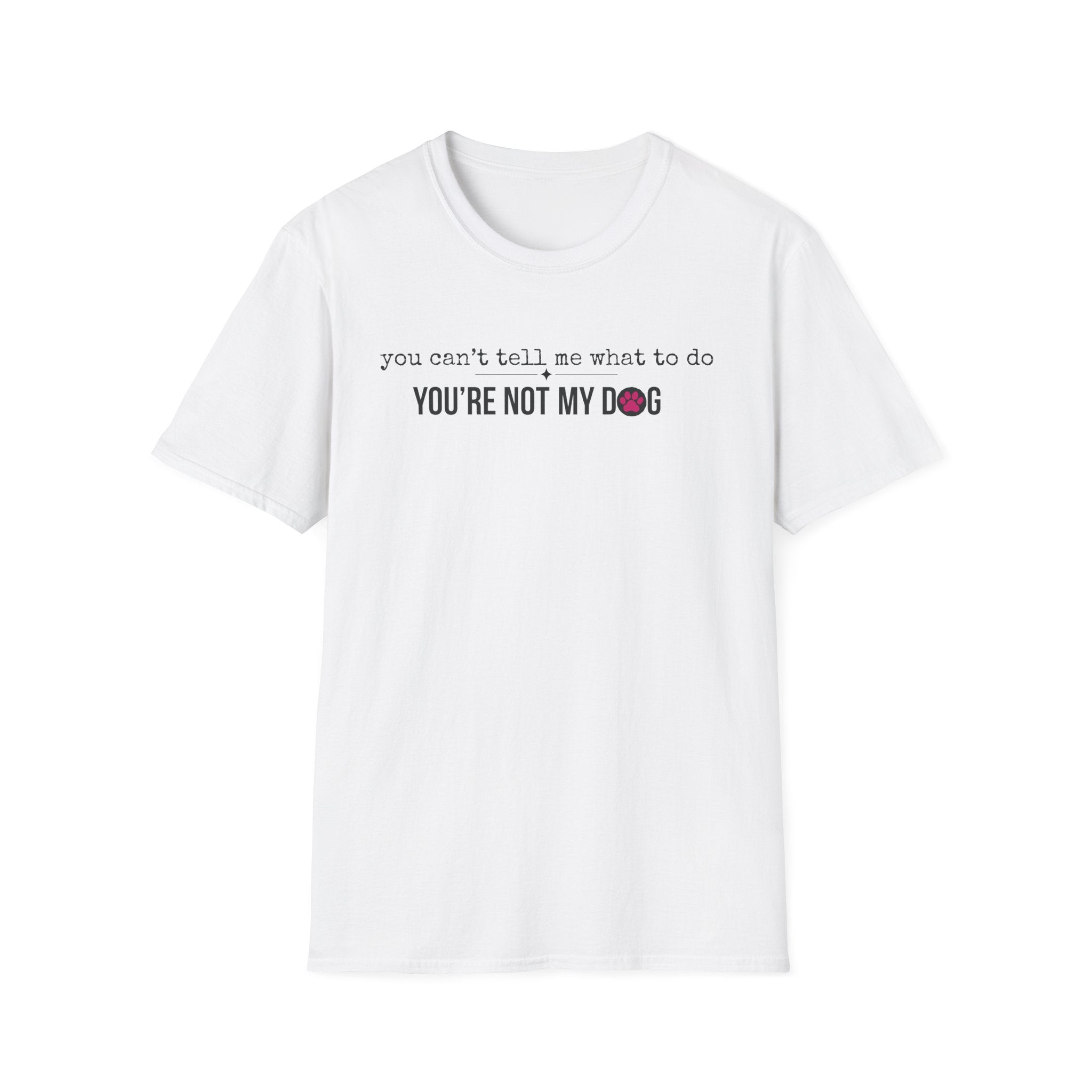 You can't tell me what to do, You're not my dog T-shirt