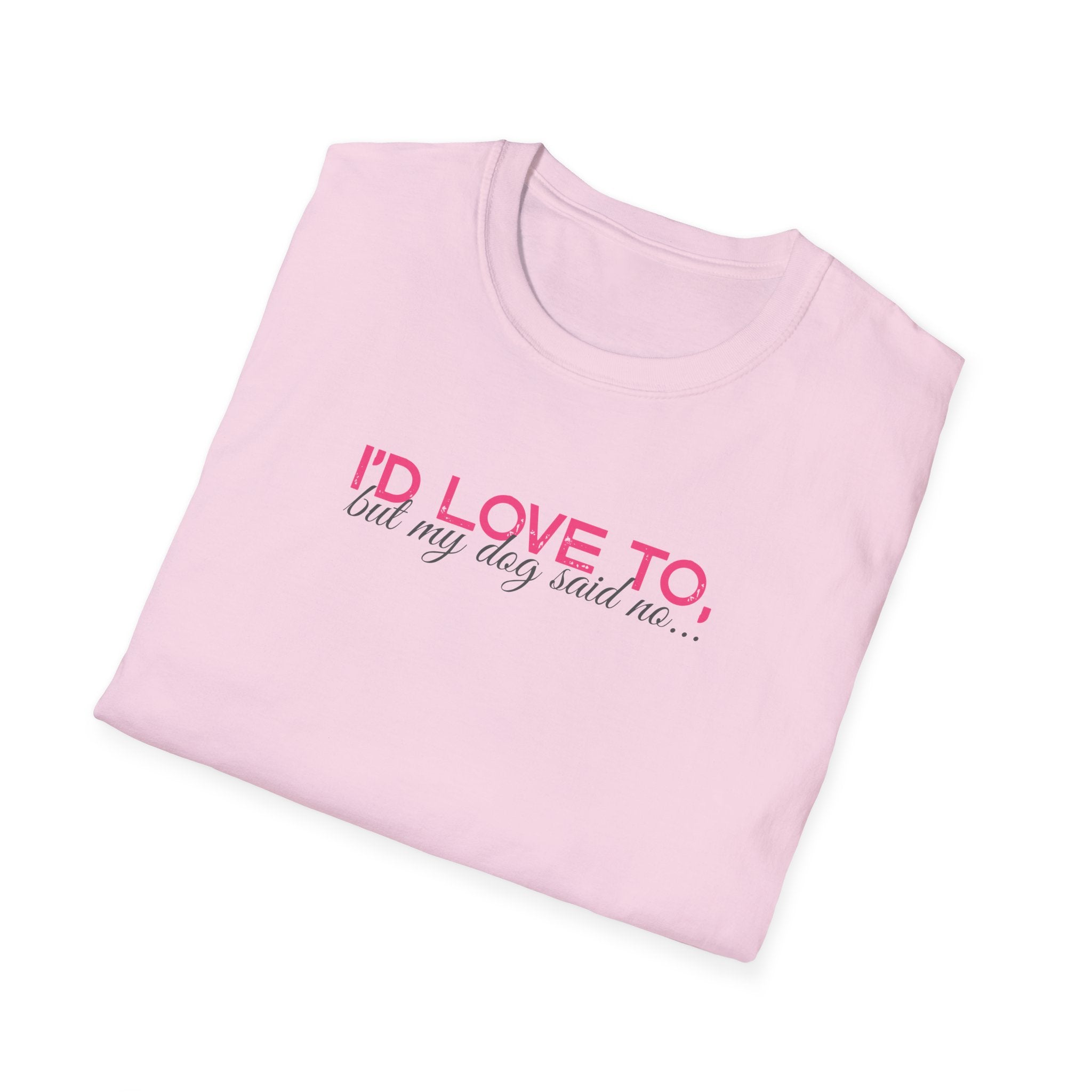 I'd Love To, But My dog won't let me- pink dark grey text- T-shirt