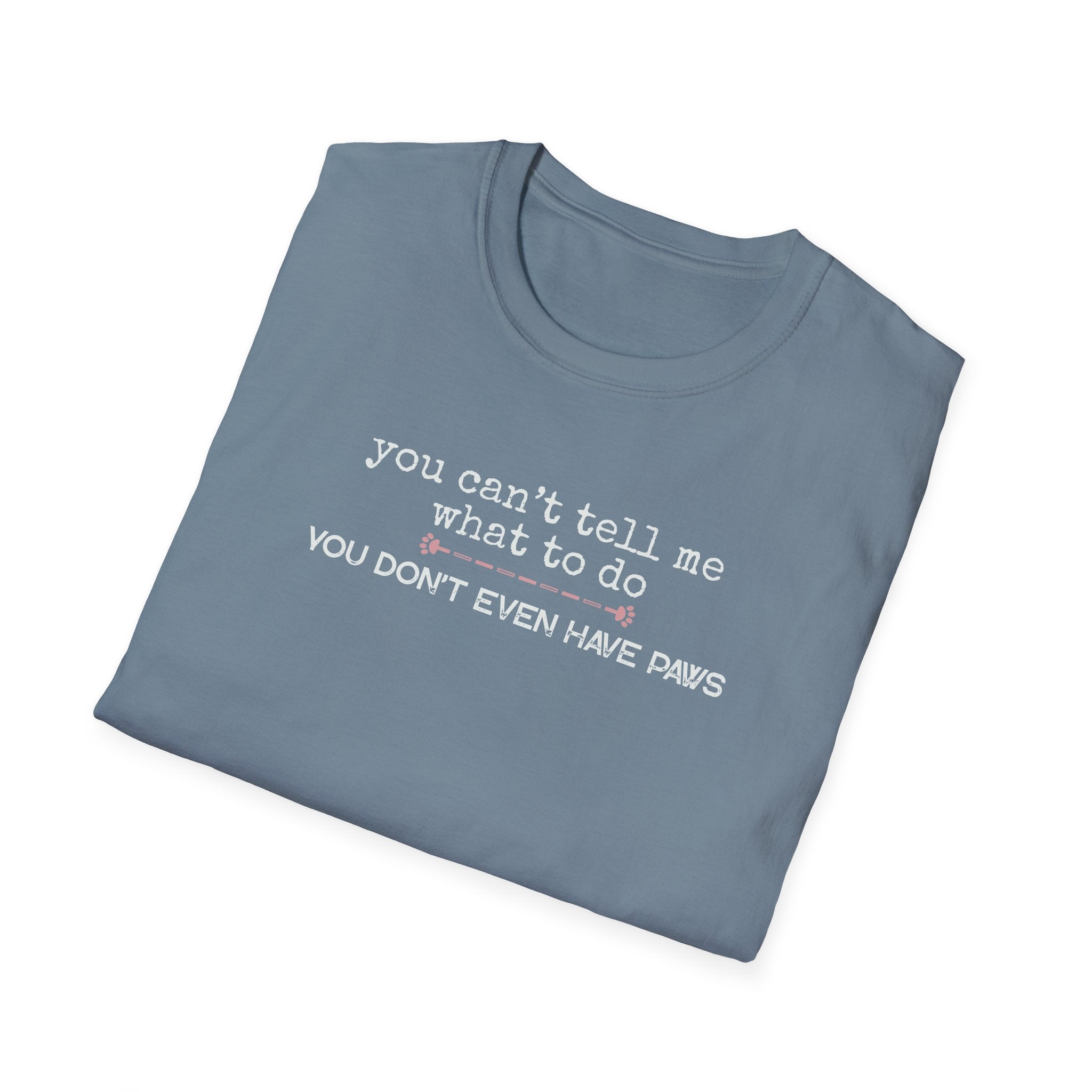 You can't tell me what to do, You don't even have paws - pink paw line- T-shirt