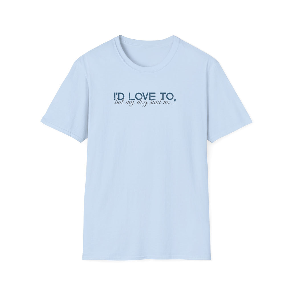 I'd Love To, but My Dog won't let me-teal dark grey text- T-shirt