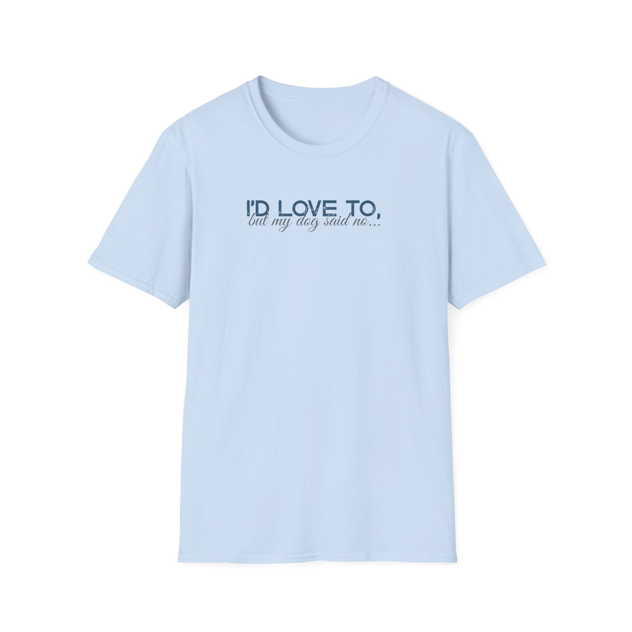 I'd Love To, but My Dog won't let me-teal dark grey text- T-shirt