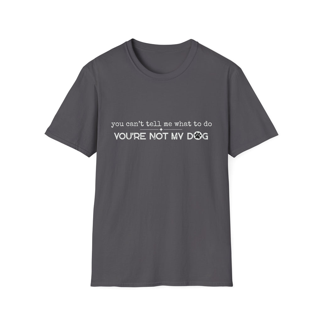 You can't tell me what to do, You're not my dog - white paw print- T-shirt
