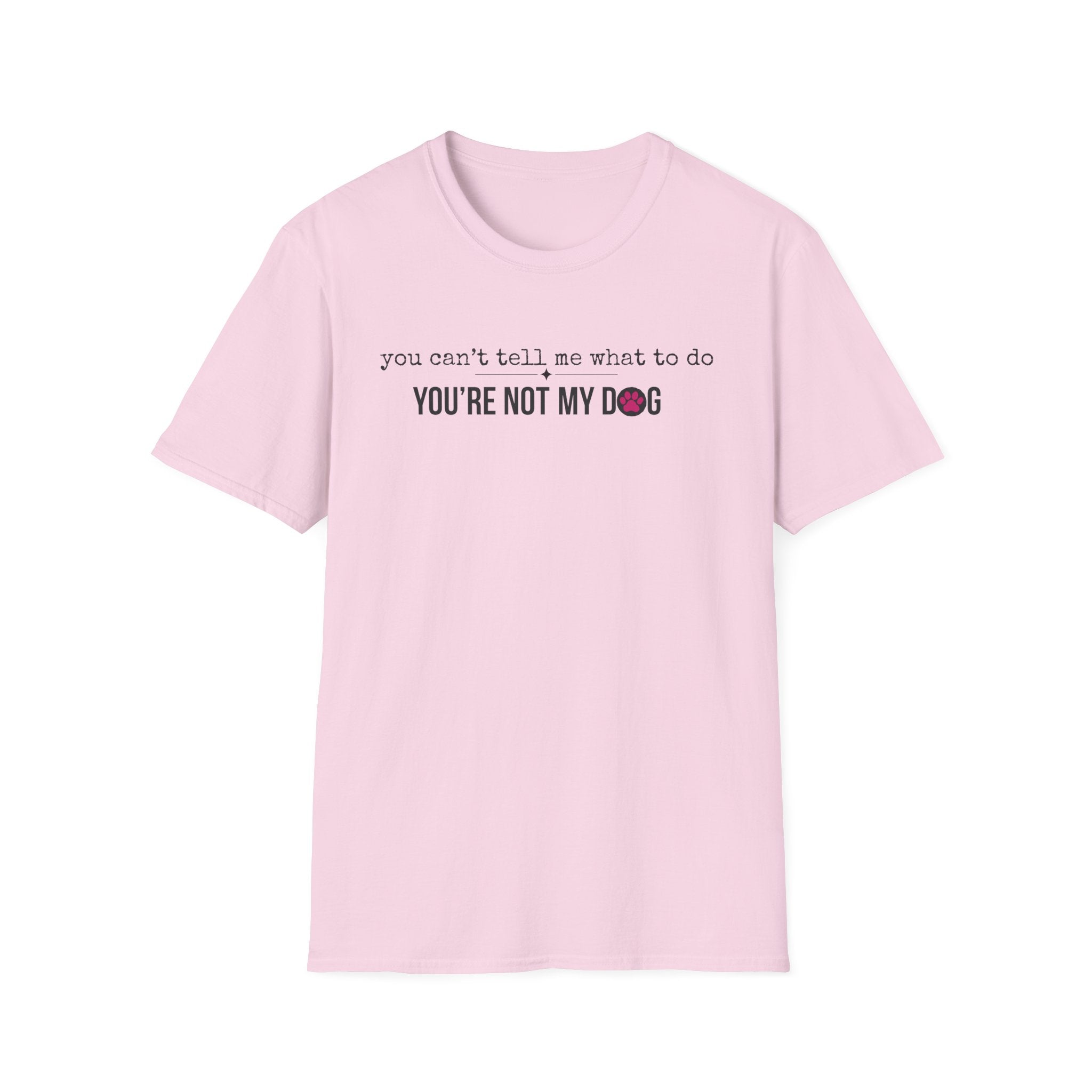 You can't tell me what to do, You're not my dog T-shirt