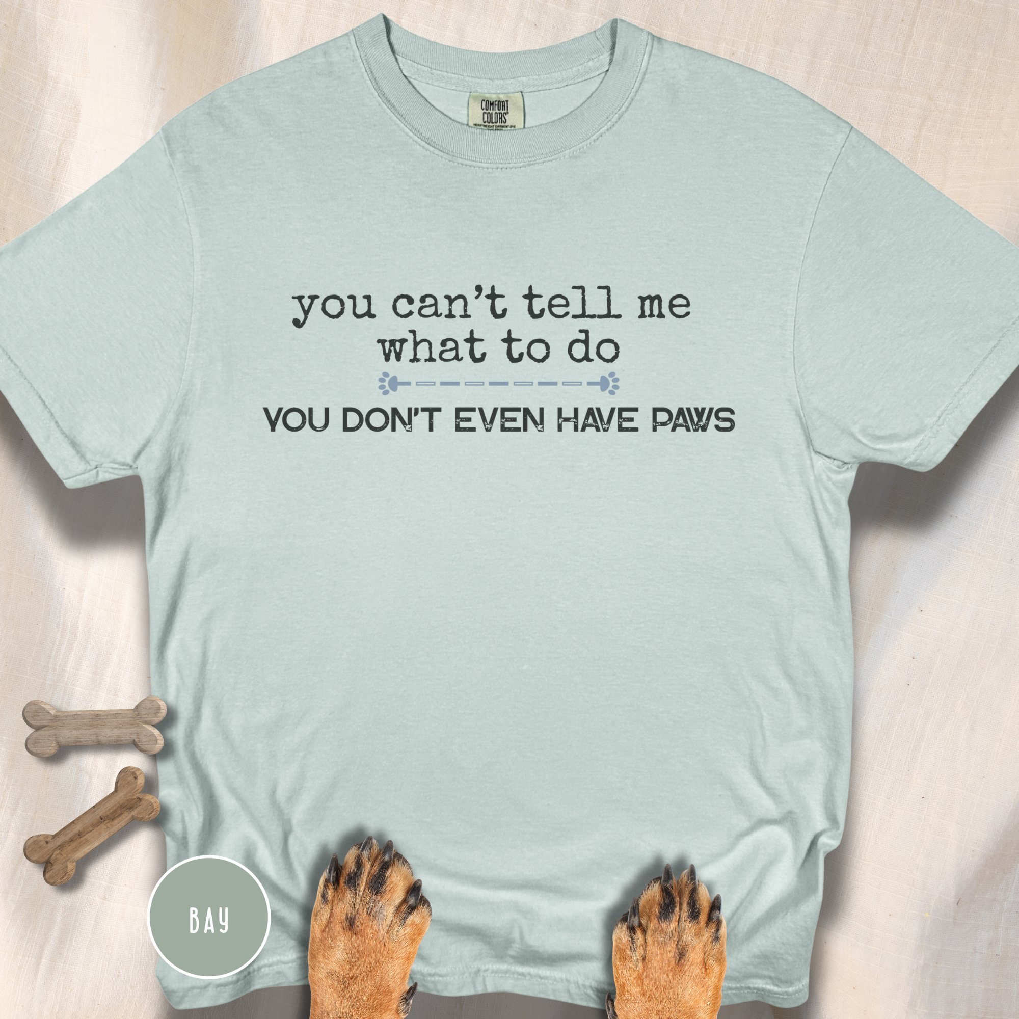 You Can't Tell Me What to Do, You Don't Even Have Paws T-shirt