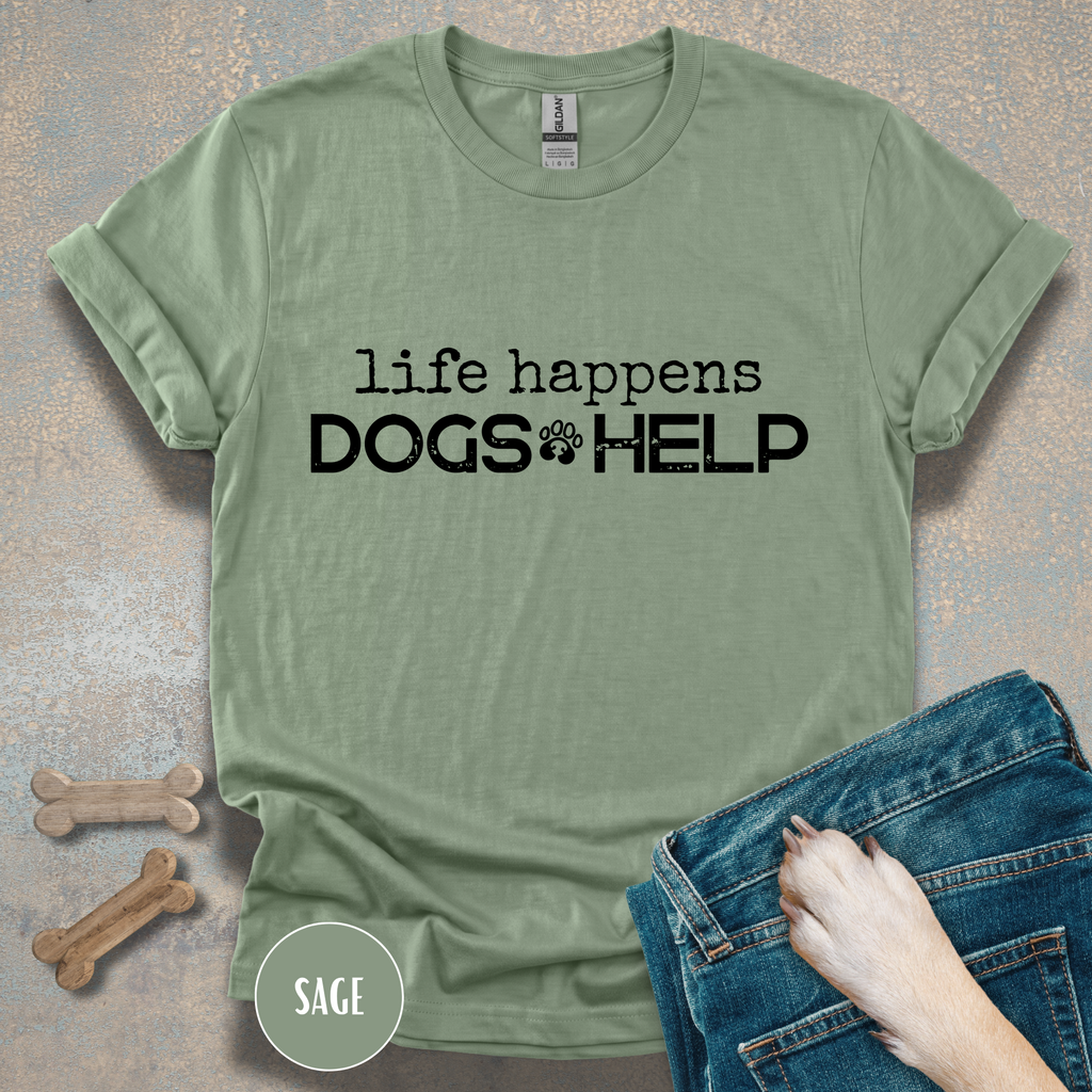 Life Happens, Dogs Help T-Shirt – Funny Dog Lover Graphic Tee for Everyday Comfort