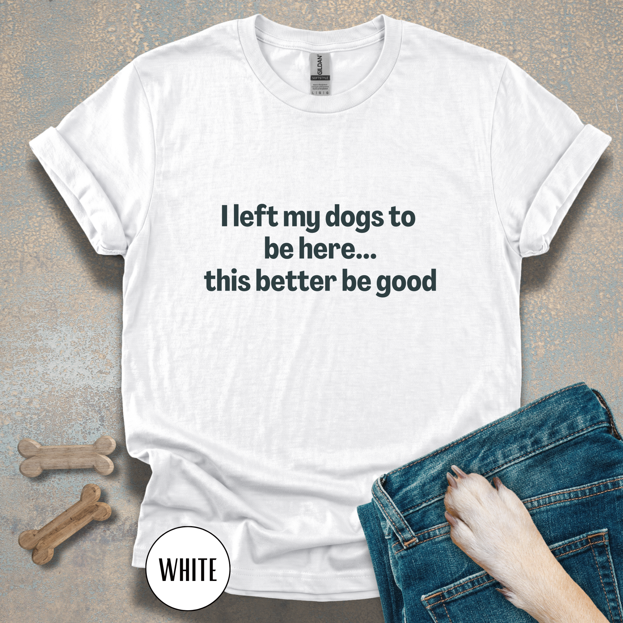 I Left My Dogs to be Here T-shirt