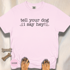 Tell your Dog I Say Hey! T-shirt