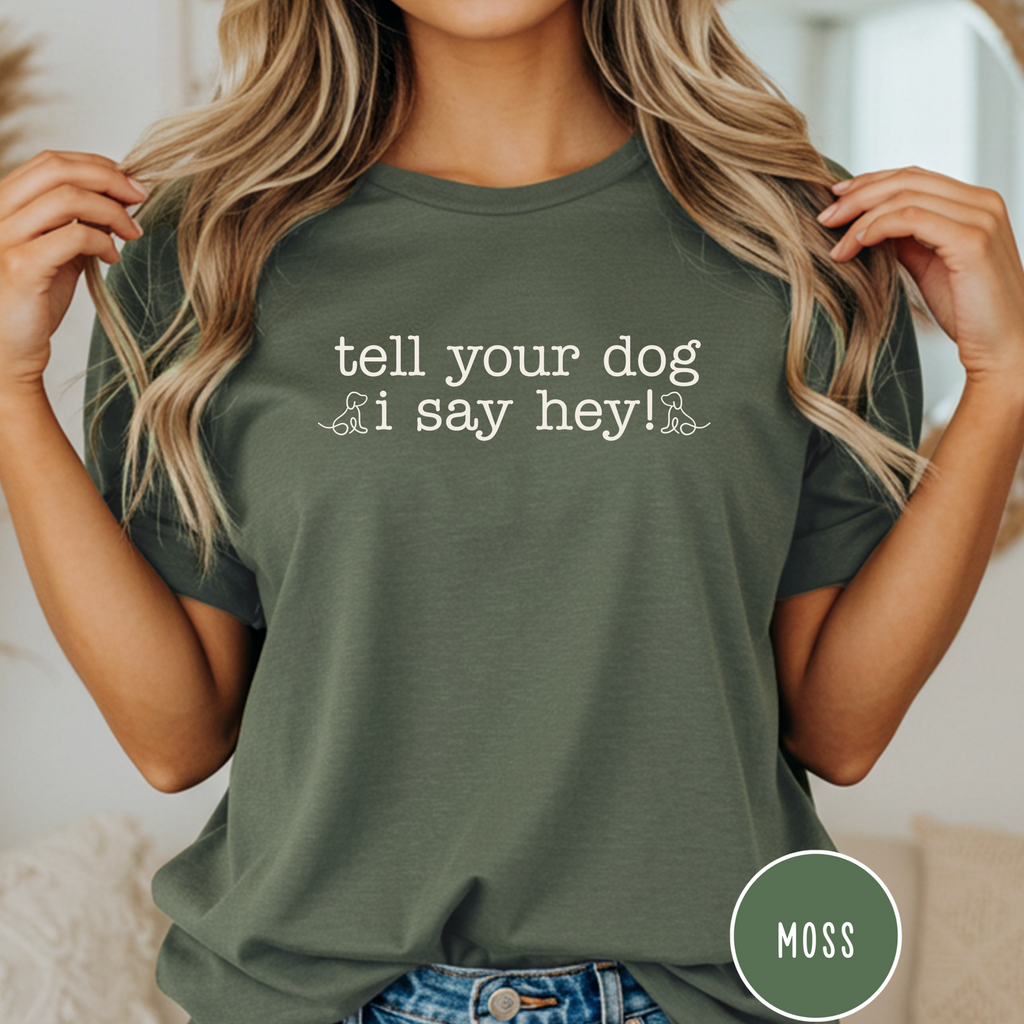Tell your Dog I Say Hey! T-shirt