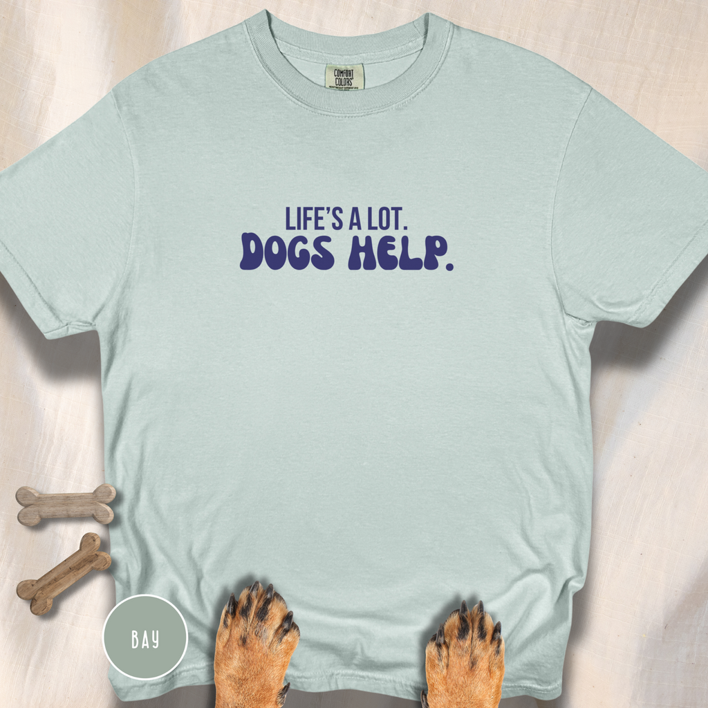 Life's A Lot. Dogs Help. T-shirt