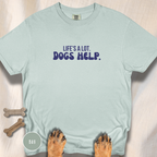 Life's A Lot. Dogs Help. T-shirt