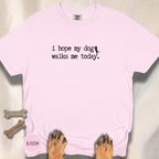 I Hope My Dog Walks Me T-shirt