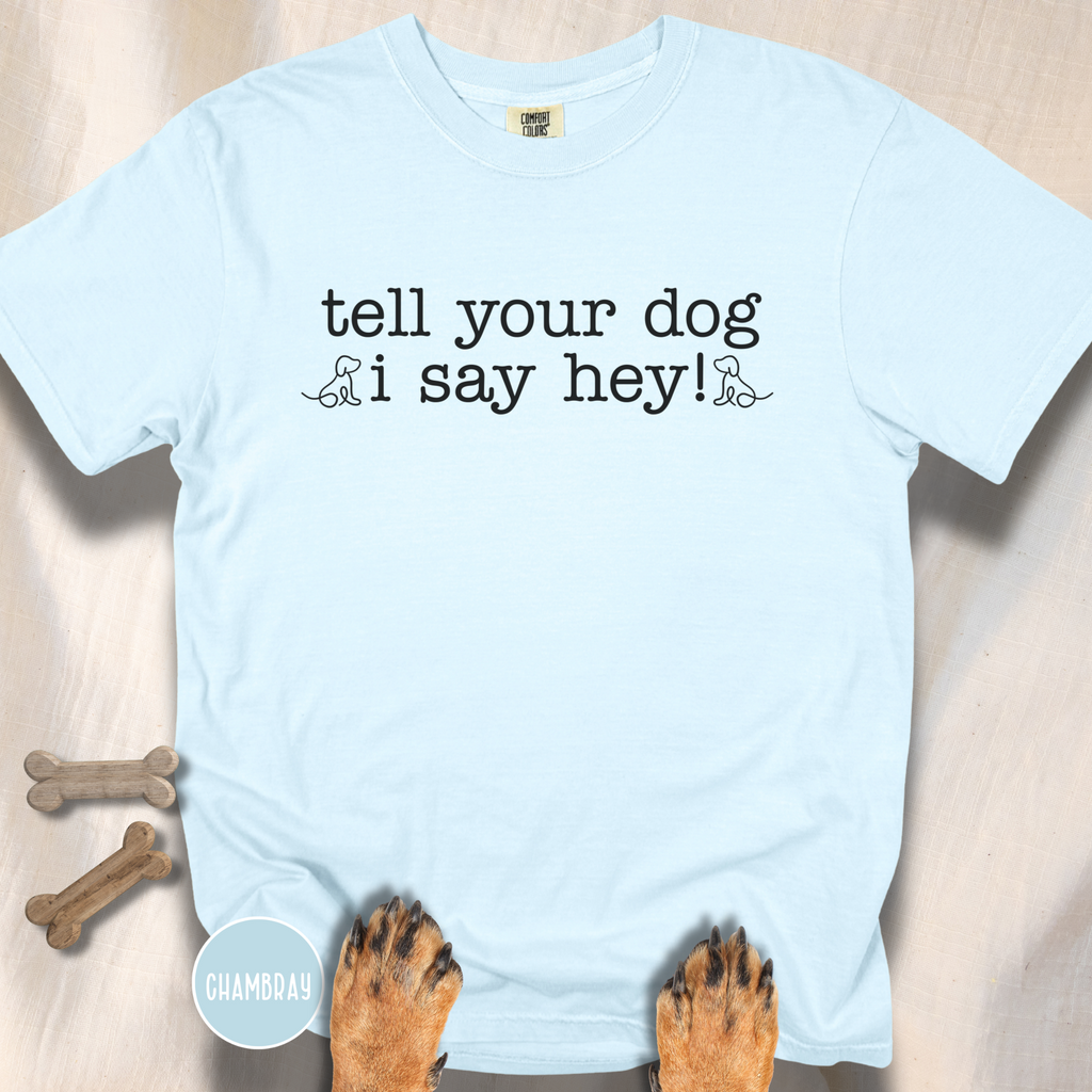 Tell your Dog I Say Hey! T-shirt