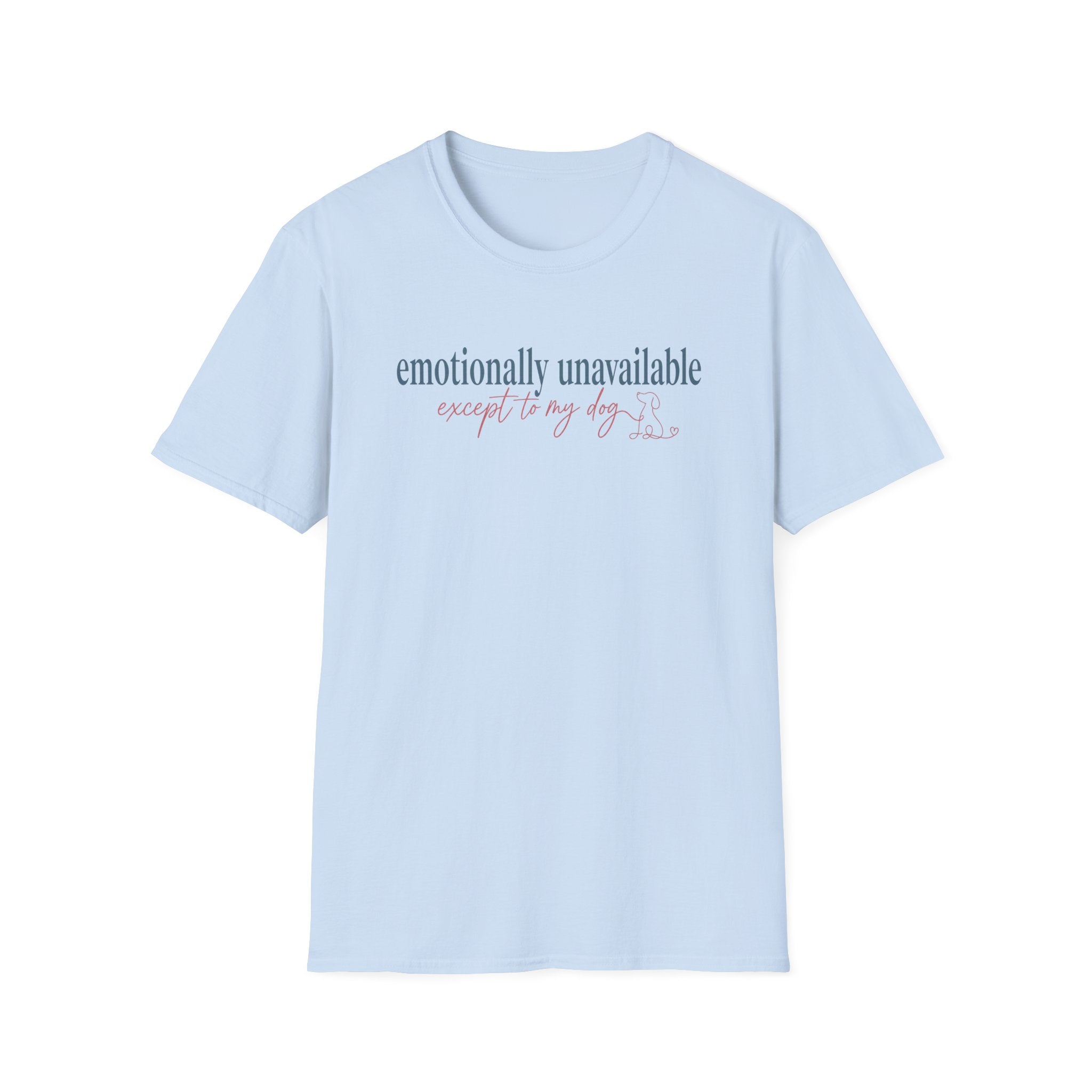 Emotionally Unavailable - Except to my dog T-shirt: dark teal and rose