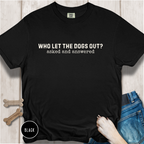 Who Let The Dogs Out? Asked And Answered T-Shirt