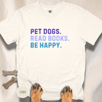 Pet Dogs. Read Books. Be Happy.  T-shirt