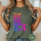 Do More of What Makes You Happy T-shirt