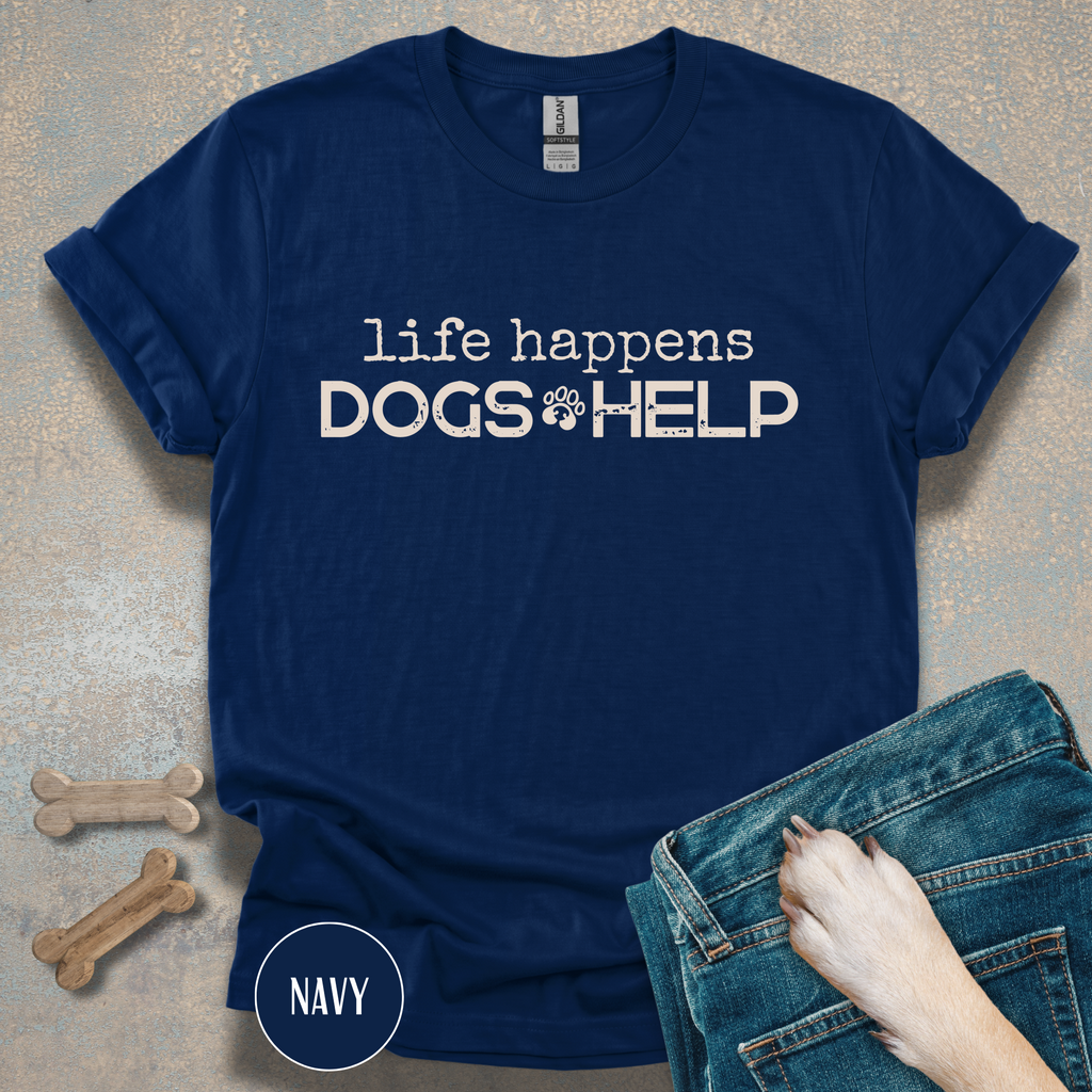 Life Happens, Dogs Help T-Shirt – Funny Dog Lover Graphic Tee for Everyday Comfort