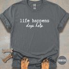 Dogs Help When Life Happens T-shirt