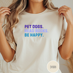 Pet Dogs. Read Books. Be Happy.  T-shirt