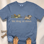 We Drag at Dawn T-shirt