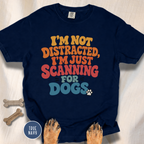 I'm Not Distracted, I'm Just Scanning for Dogs T-shirt
