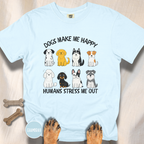 Dogs Make Me Happy, Humans Stress Me Out T-shirt