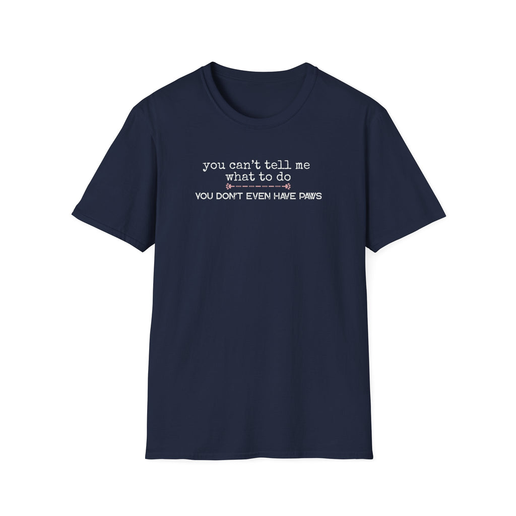You can't tell me what to do, You don't even have paws - pink paw line- T-shirt