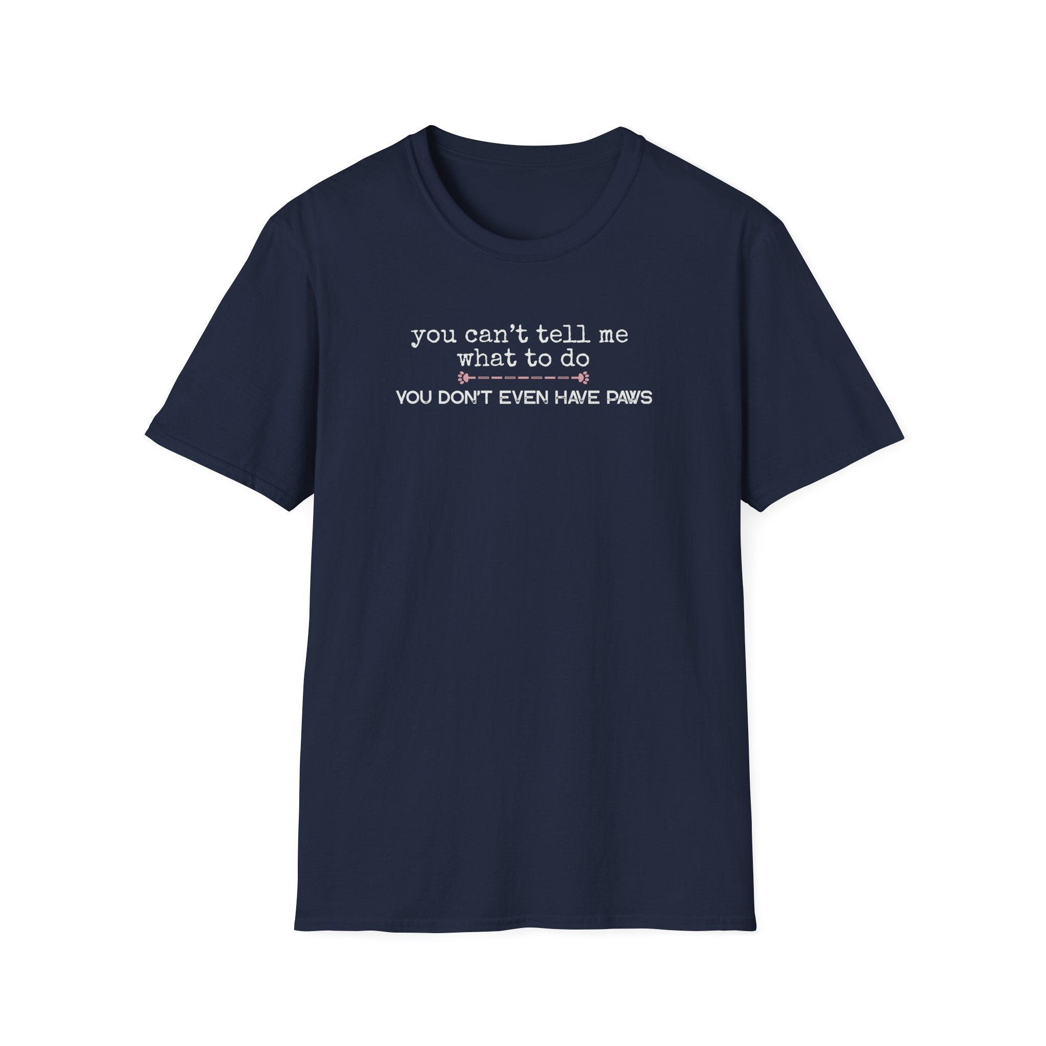 You can't tell me what to do, You don't even have paws - pink paw line- T-shirt