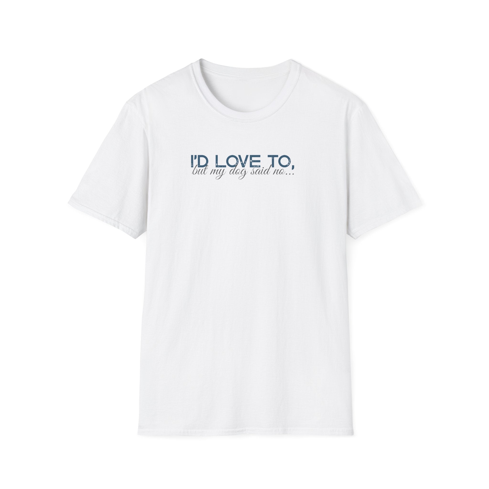 I'd Love To, but My Dog won't let me-teal dark grey text- T-shirt