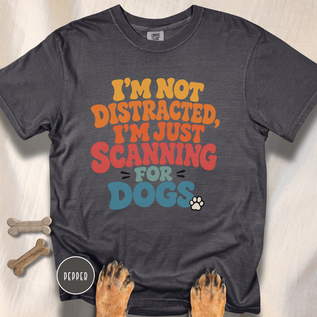 I'm Not Distracted, I'm Just Scanning for Dogs T-shirt